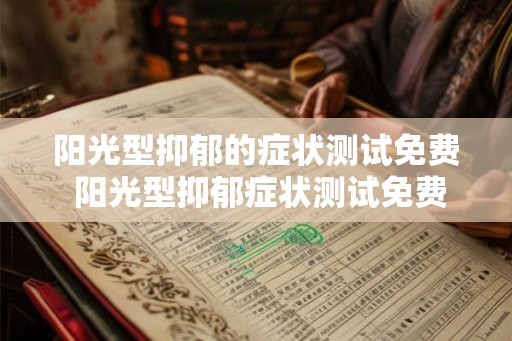 阳光型抑郁的症状测试免费 阳光型抑郁症状测试免费吗