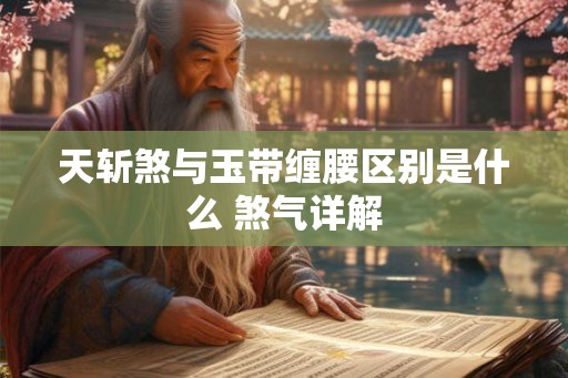 天斩煞与玉带缠腰区别是什么 煞气详解