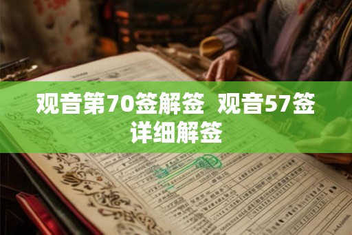 观音第70签解签 观音57签详细解签 观音第70签解签 观音57签详细解签