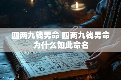 四两九钱男命 四两九钱男命为什么如此命名 四两九钱男命 四两九钱男命为什么如此命名