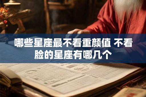 哪些星座最不看重颜值 不看脸的星座有哪几个