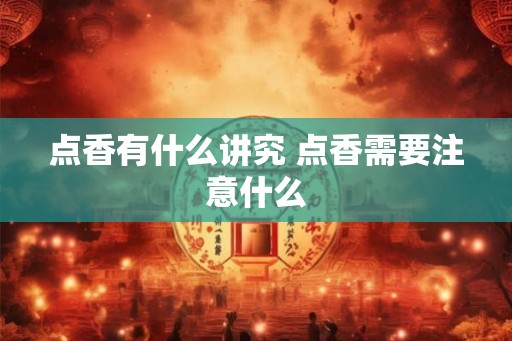 点香有什么讲究 点香需要注意什么
