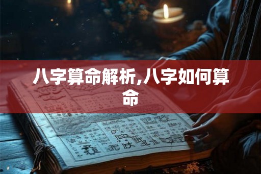 八字算命解析,八字如何算命