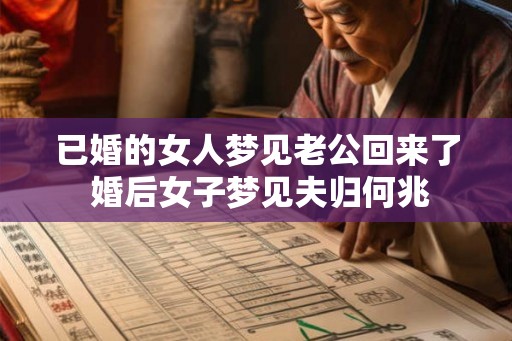 已婚的女人梦见老公回来了 婚后女子梦见夫归何兆