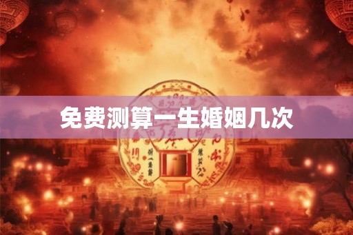 免费测算一生婚姻几次