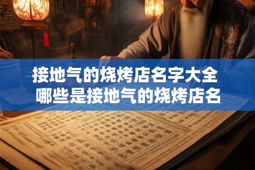 接地气的烧烤店名字大全 哪些是接地气的烧烤店名