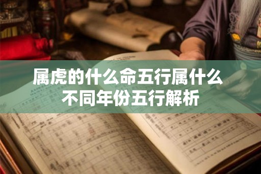 属虎的什么命五行属什么 不同年份五行解析