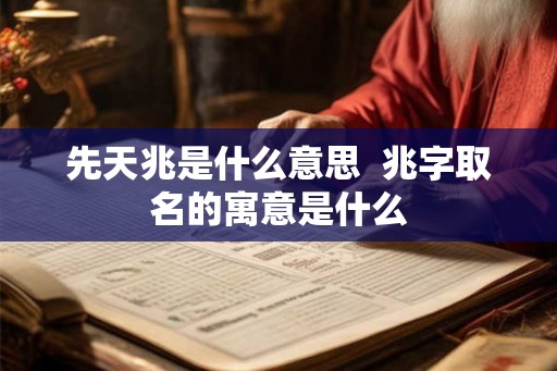 先天兆是什么意思  兆字取名的寓意是什么