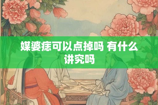 媒婆痣可以点掉吗 有什么讲究吗