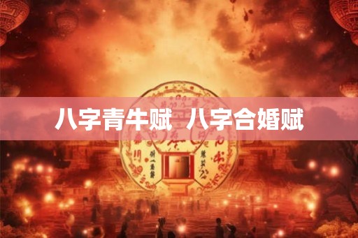 八字青牛赋  八字合婚赋