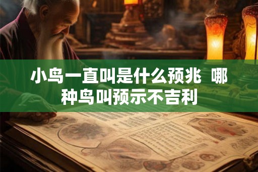 小鸟一直叫是什么预兆  哪种鸟叫预示不吉利