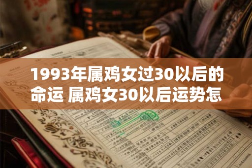 1993年属鸡女过30以后的命运 属鸡女30以后运势怎么样