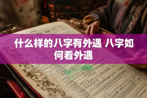 什么样的八字有外遇 八字如何看外遇