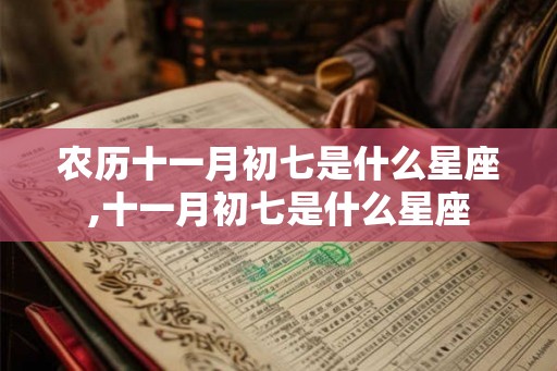 农历十一月初七是什么星座,十一月初七是什么星座