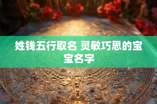 姓钱五行取名 灵敏巧思的宝宝名字