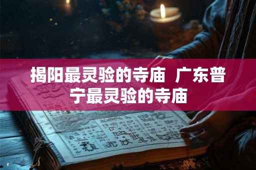 揭阳最灵验的寺庙  广东普宁最灵验的寺庙
