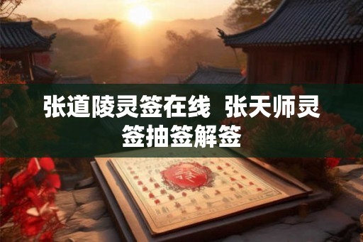 张道陵灵签在线  张天师灵签抽签解签
