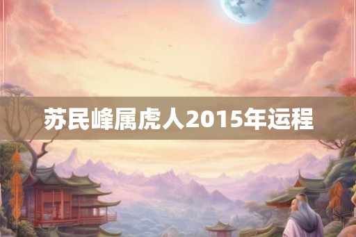 苏民峰属虎人2015年运程