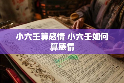 小六壬算感情 小六壬如何算感情