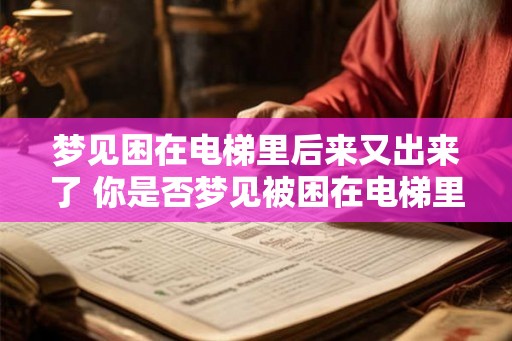 梦见困在电梯里后来又出来了 你是否梦见被困在电梯里