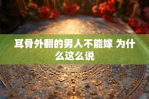 耳骨外翻的男人不能嫁 为什么这么说
