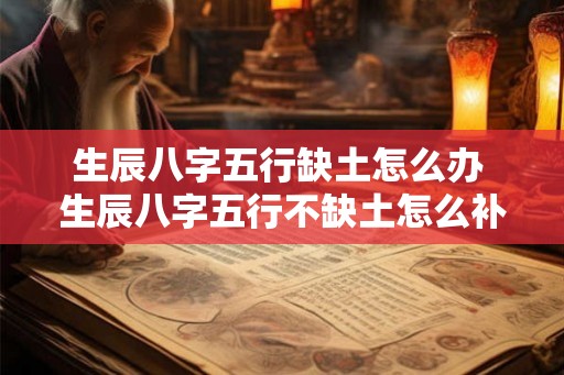 生辰八字五行缺土怎么办 生辰八字五行不缺土怎么补