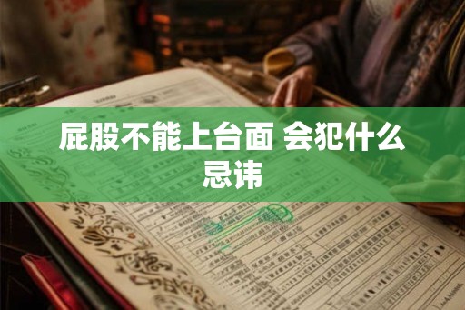 屁股不能上台面 会犯什么忌讳 屁股不能上台面 会犯什么忌讳