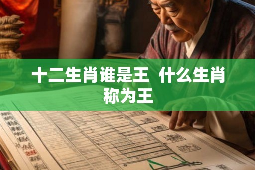 十二生肖谁是王  什么生肖称为王