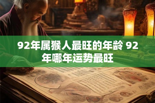 92年属猴人最旺的年龄 92年哪年运势最旺