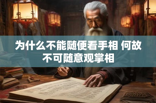 为什么不能随便看手相 何故不可随意观掌相 为什么不能随便看手相 何故不可随意观掌相