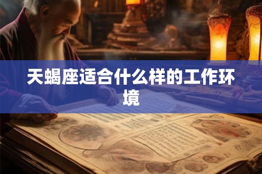 天蝎座适合什么样的工作环境