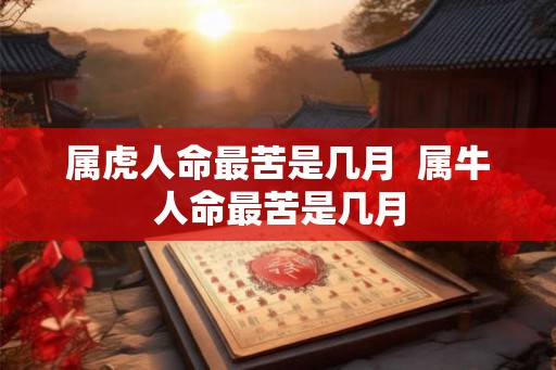 属虎人命最苦是几月  属牛人命最苦是几月