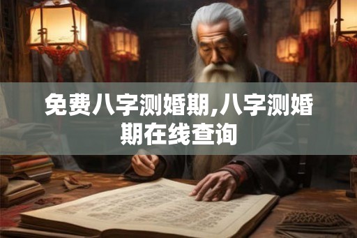免费八字测婚期,八字测婚期在线查询