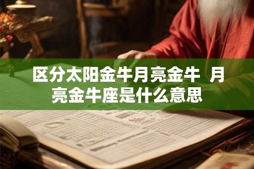 区分太阳金牛月亮金牛  月亮金牛座是什么意思