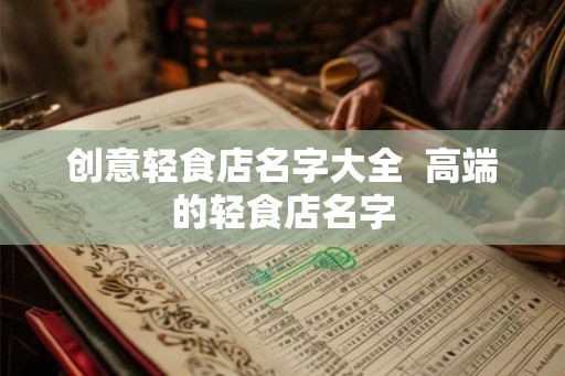 创意轻食店名字大全  高端的轻食店名字
