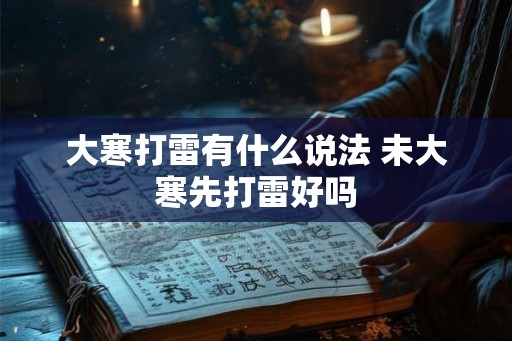 大寒打雷有什么说法 未大寒先打雷好吗