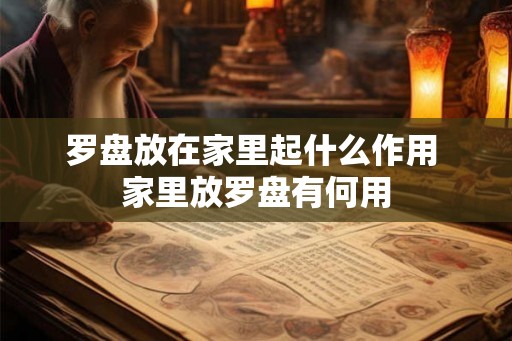 罗盘放在家里起什么作用 家里放罗盘有何用