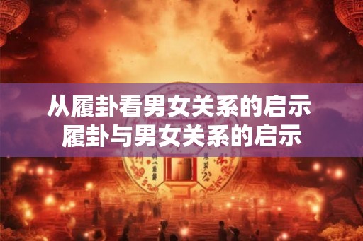 从履卦看男女关系的启示 履卦与男女关系的启示