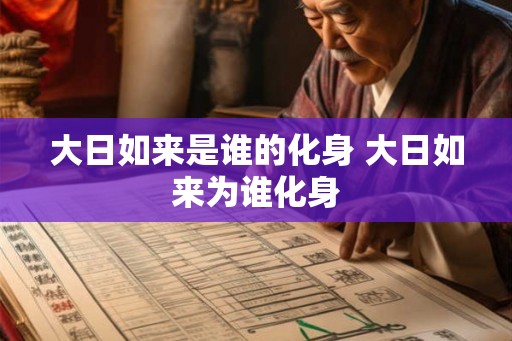 大日如来是谁的化身 大日如来为谁化身