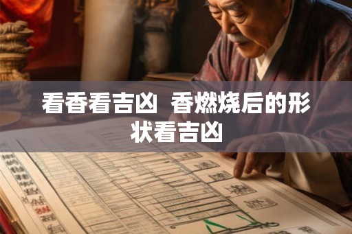 看香看吉凶  香燃烧后的形状看吉凶