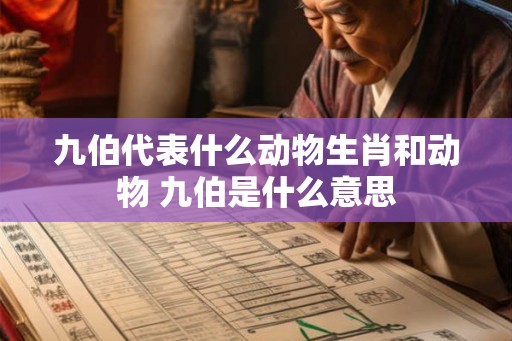 九伯代表什么动物生肖和动物 九伯是什么意思 九伯代表什么动物生肖和动物 九伯是什么意思