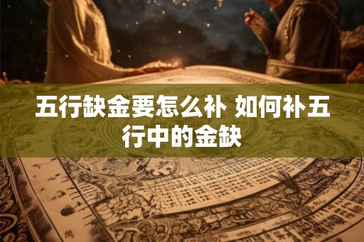 五行缺金要怎么补 如何补五行中的金缺