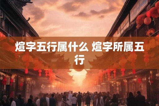 煊字五行属什么 煊字所属五行