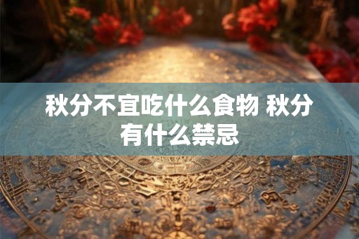 秋分不宜吃什么食物 秋分有什么禁忌