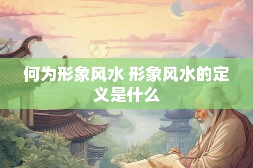 何为形象风水 形象风水的定义是什么