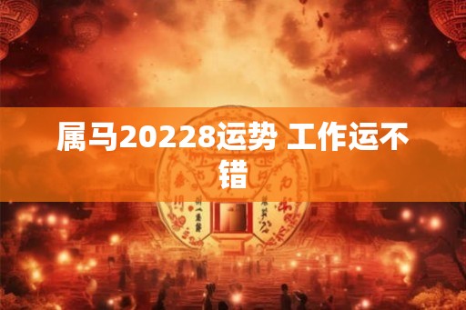 属马20228运势 工作运不错