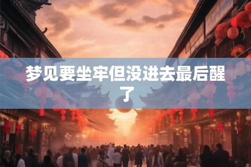 梦见要坐牢但没进去最后醒了