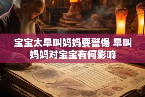 宝宝太早叫妈妈要警惕 早叫妈妈对宝宝有何影响