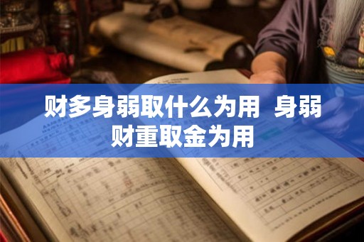 财多身弱取什么为用  身弱财重取金为用