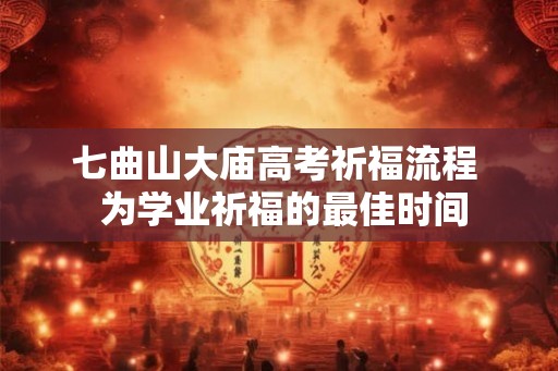 七曲山大庙高考祈福流程  为学业祈福的最佳时间